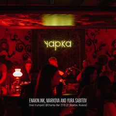 Enakin.ink, Markova & Yura Sabitov(Live Trumpet) @Charka Bar oct 2022