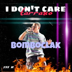 Vee M - I Don't Care Remix ( BOMBOCLAK )TARRAXO