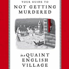 [ACCESS] EBOOK EPUB KINDLE PDF Your Guide to Not Getting Murdered in a Quaint English Village by  Ma