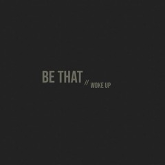 BE THAT//WOKE UP