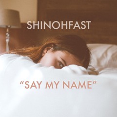 Shinohfast - Say my name (2018)