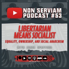 Non Serviam Podcast #53 - Libertarian Means Socialist with Jesse Spafford