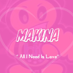 All I Need Is Love , Makina