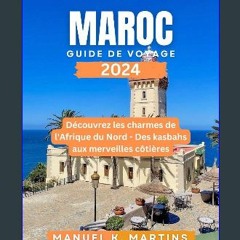 PDF 📖 Maroc Guide de voyage 2024: Découvrez les charmes de l'Afrique du Nord - Des kasbahs aux mer
