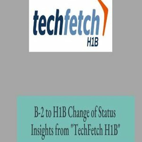 B - 2 To H1B Change Of Status- Process - Techfetch H1B