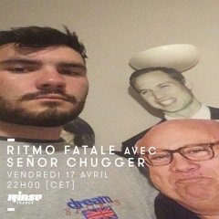 Ritmo Fatale : Señor Chugger @ Rinse France 18.04.20