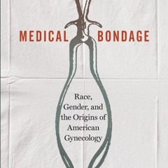 [Doc] Medical Bondage: Race, Gender, and the Origins of American Gynecology