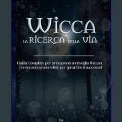 [READ] ❤ Wicca - la Ricerca della Via: Guida Completa per principianti al risveglio Wiccan, Con in