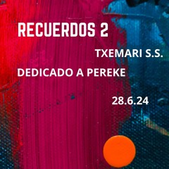 SESION DEDICADA  A PEREKE - - --   TXEMARI S.S. - -- - --  RECUERDOS 2 - --   6.24