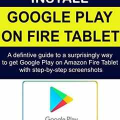 [Access] [EBOOK EPUB KINDLE PDF] How to Install Google Play on Amazon FIre : A definite guide to get