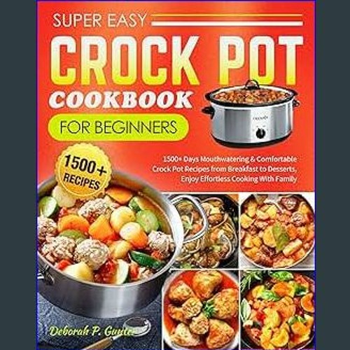 EBOOK #pdf ❤ Super Easy Crock Pot Cookbook for Beginners: 1500+ Days Mouthwatering & Comfortable C