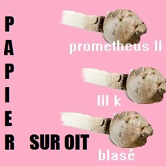 Papier Sur Oit (+ Prometheus II, Lil K)