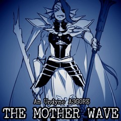 [Swapspin/Twistedtale/Taleshift/An Undyne ASGORE] THE MOTHER WAVE