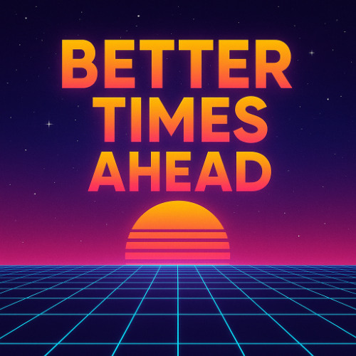 Better Times Ahead