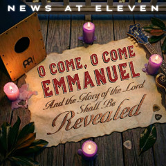 News At Eleven - O Come, O Come Emmanuel (And The Glory of the Lord Shall Be Revealed)