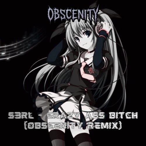 S3RL - Crazy Ass Bitch (OBSCENITY REMIX) (FREE DOWNLOAD)