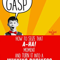 [DOWNLOAD] PDF 💓 The Gasp: How to Seize That "A-Ha!" Moment and Turn It Into a Winni