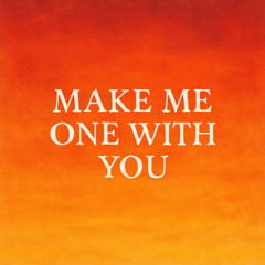 Make Me One With You