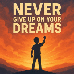 Never Give Up On Your Dreams