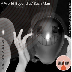 A World Beyond w/Bash Man - Radio Buena Vida 08.01.21