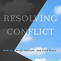 [Download] EPUB 📑 Resolving Conflict: How to Make, Disturb, and Keep Peace by  Lou P