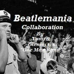 Beatlemania - Lyrics by Tony - Featuring Glenny G's "One Man Band" - with Video LInk -Original