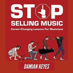 Read EBOOK EPUB KINDLE PDF Stop Selling Music: Career Changing Lessons for Musicians by  Damian Keye