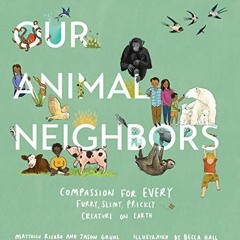 READ [KINDLE PDF EBOOK EPUB] Our Animal Neighbors: Compassion for Every Furry, Slimy, Prickly Creatu