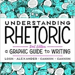 [ACCESS] EPUB KINDLE PDF EBOOK Understanding Rhetoric: A Graphic Guide to Writing by Elizabeth Losh,