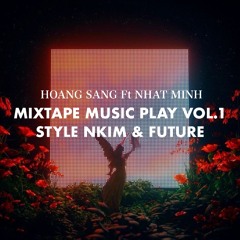 Mixtape Music Play Vol.1 - Style Nkim & Future ( Hoang Sang Ft Nhat Minh )