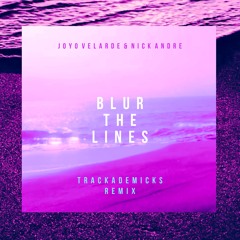 Nick Andre & Joyo Velarde Blur The Lines (Trackademicks Remix)