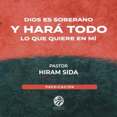 Hiram Sida - Dios es soberano y hará todo lo que quiere de mí