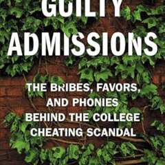 [READ] KINDLE 📭 Guilty Admissions: The Bribes, Favors, and Phonies behind the Colleg
