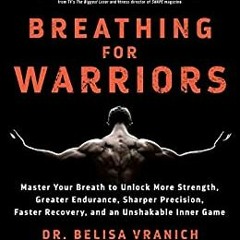 Books⚡️Download❤️ Breathing for Warriors: Master Your Breath to Unlock More Strength, Greater Endura