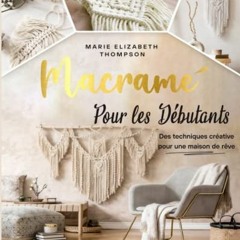 TÉLÉCHARGER LE MACRAMÉ POUR LES DÉBUTANTS: Des techniques créative pour une maison de rêve. De