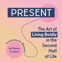 Read online PRESENT: The Art of Living Boldly in the Second Half of Life by  Nancy Candea