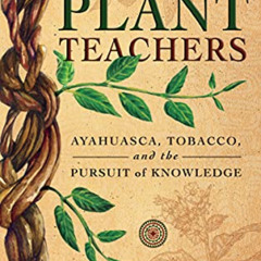 Get KINDLE 💑 Plant Teachers: Ayahuasca, Tobacco, and the Pursuit of Knowledge by  Je