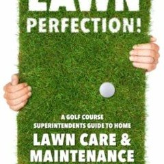 GET [PDF EBOOK EPUB KINDLE] Lawn Perfection!: A Golf Course Superintendent’s Guide To