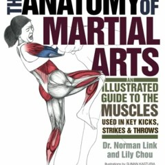 Get PDF The Anatomy of Martial Arts: An Illustrated Guide to the Muscles Used for Each Strike, Kick,