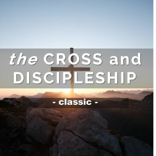 The Cross and Discipleship (Classic)