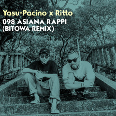 098 Asiana Rappi (BITOWA Remix) / Yasu-Pacino x Ritto