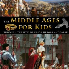 [READ] KINDLE 📫 The Middle Ages for Kids through the lives of kings, heroes, and sai