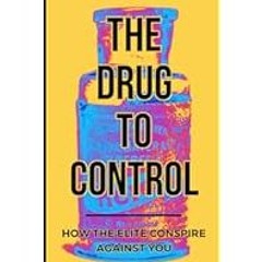 [Read Book] [The Drug To Control: How The Elite Conspire Against You (Deconstructing America)]