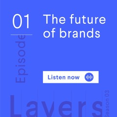 Layers - Season 3, Episode 1: The future of brand