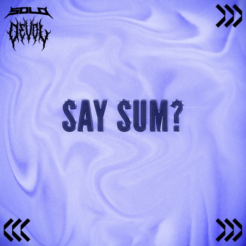 DEVOL X SOLO - SAY SUM [FREE DOWNLOAD]