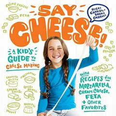 [READ] EBOOK 🎯 Say Cheese!: A Kid’s Guide to Cheese Making with Recipes for Mozzarel