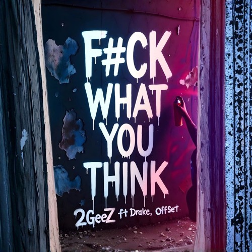 2GeeZ ft Drake, Offset - F#CK WHAT YOU THINK