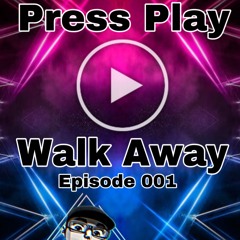 Press Play Walk Away Ep. 001