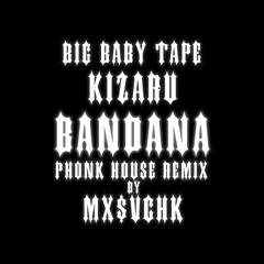 Kizaru, Big Baby Tape - Bandana (Phonk House Remix By MX$VCHK)