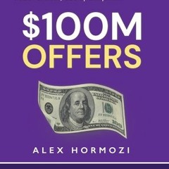 (PDF Download) $100M Offers: How To Make Offers So Good People Feel Stupid Saying No - Alex Hormozi